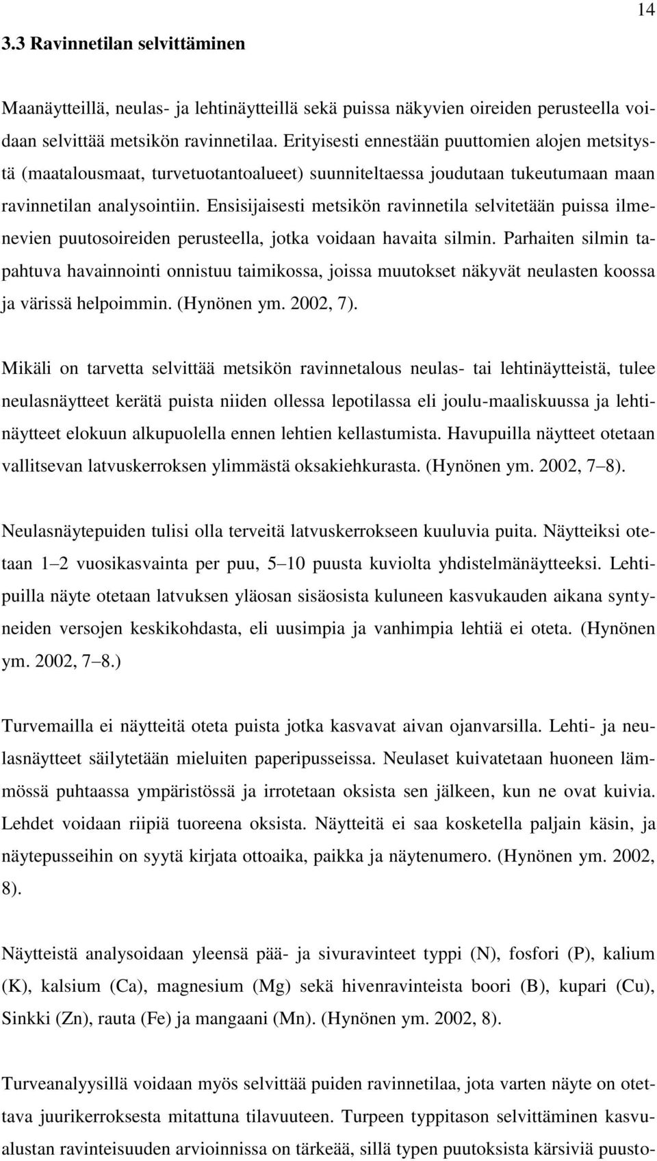 Ensisijaisesti metsikön ravinnetila selvitetään puissa ilmenevien puutosoireiden perusteella, jotka voidaan havaita silmin.