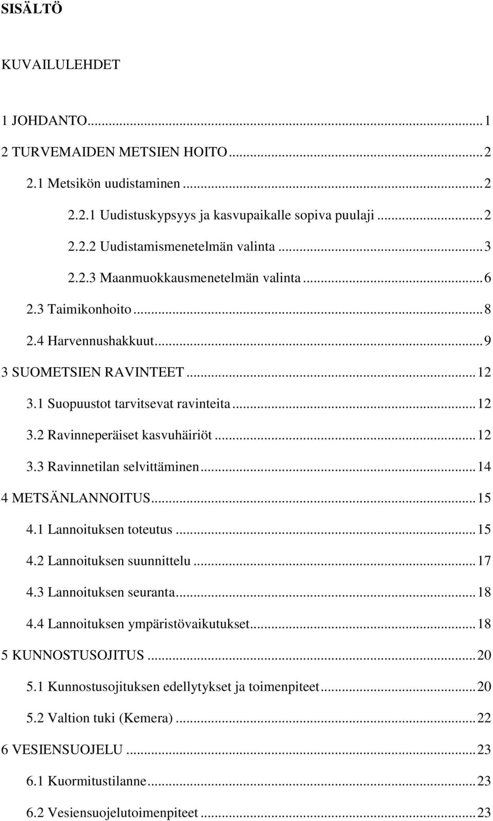 .. 12 3.3 Ravinnetilan selvittäminen... 14 4 METSÄNLANNOITUS... 15 4.1 Lannoituksen toteutus... 15 4.2 Lannoituksen suunnittelu... 17 4.3 Lannoituksen seuranta... 18 4.