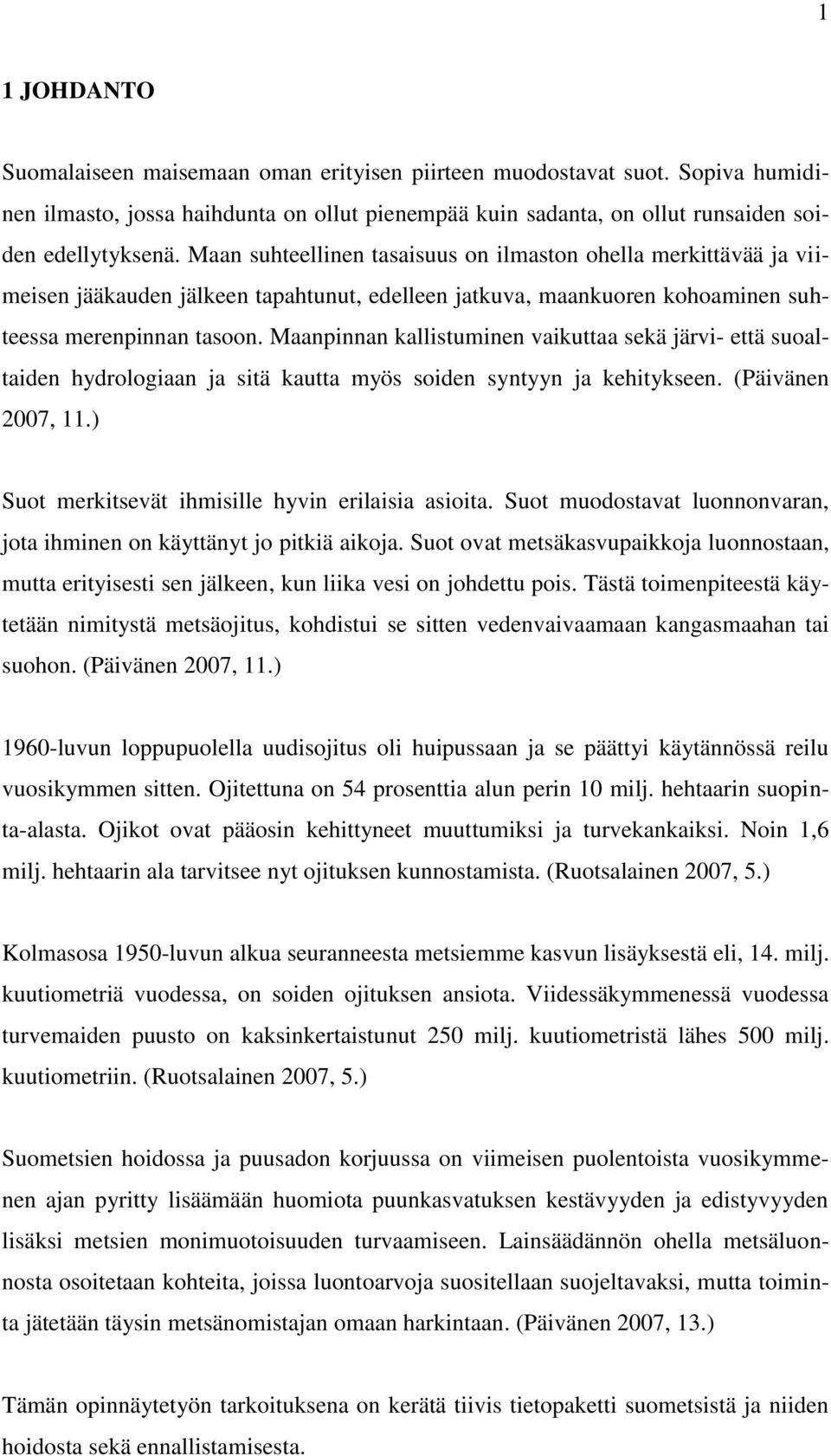 Maanpinnan kallistuminen vaikuttaa sekä järvi- että suoaltaiden hydrologiaan ja sitä kautta myös soiden syntyyn ja kehitykseen. (Päivänen 2007, 11.) Suot merkitsevät ihmisille hyvin erilaisia asioita.