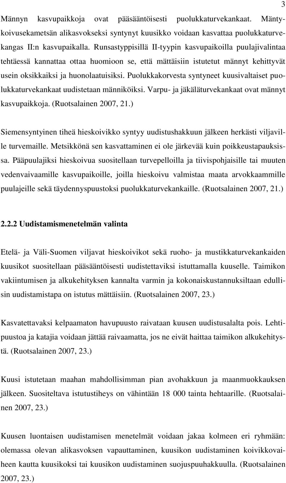 Puolukkakorvesta syntyneet kuusivaltaiset puolukkaturvekankaat uudistetaan männiköiksi. Varpu- ja jäkäläturvekankaat ovat männyt kasvupaikkoja. (Ruotsalainen 2007, 21.