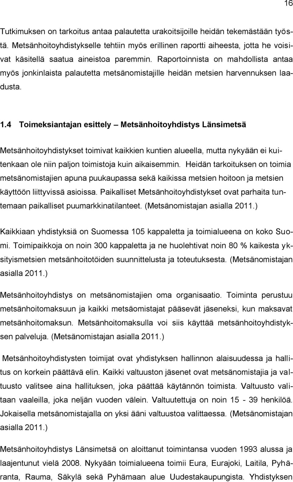 Raportoinnista on mahdollista antaa myös jonkinlaista palautetta metsänomistajille heidän metsien harvennuksen laadusta. 1.