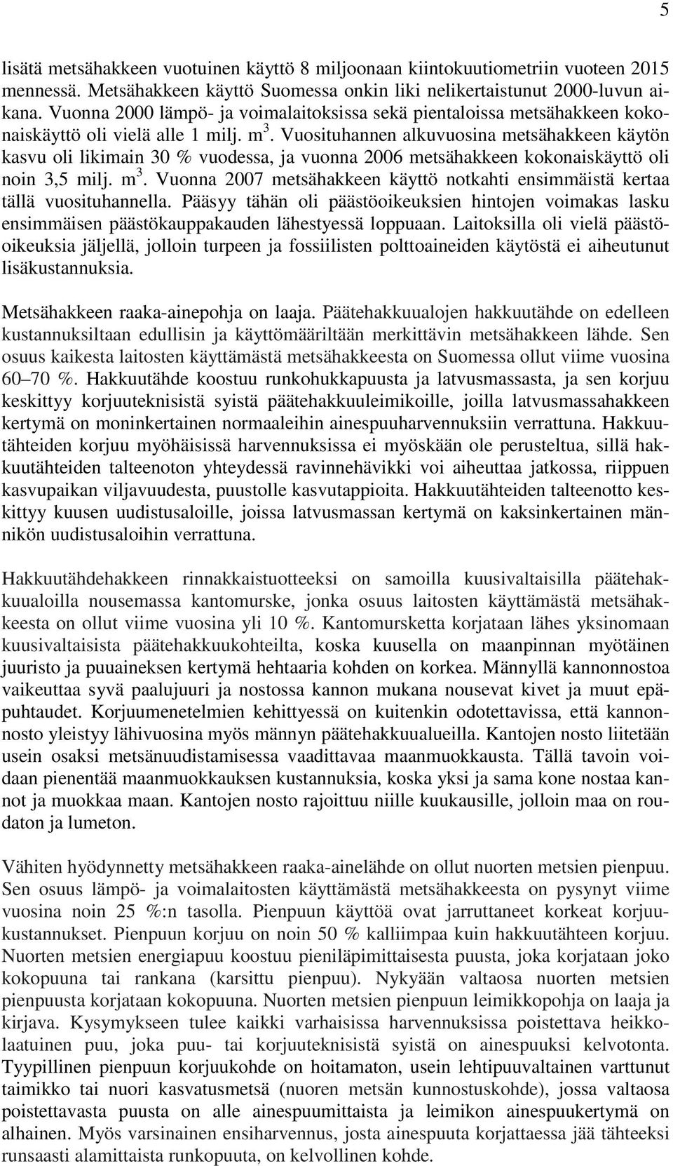 Vuosituhannen alkuvuosina metsähakkeen käytön kasvu oli likimain 30 % vuodessa, ja vuonna 2006 metsähakkeen kokonaiskäyttö oli noin 3,5 milj. m 3.