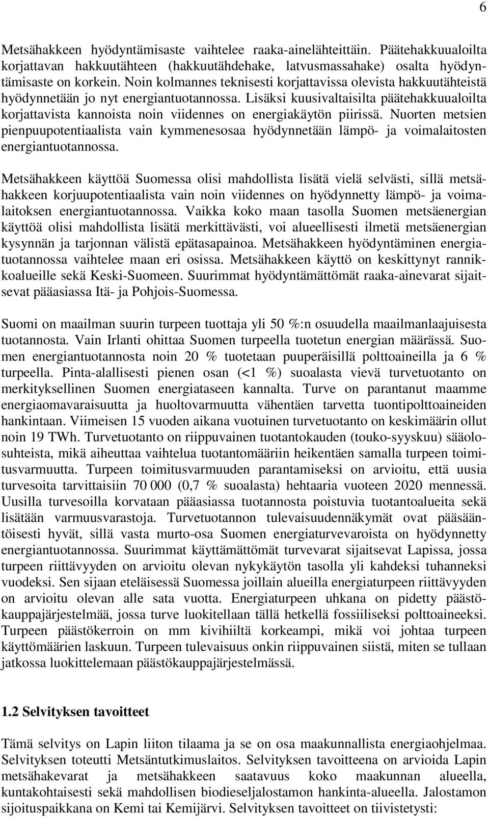 Lisäksi kuusivaltaisilta päätehakkuualoilta korjattavista kannoista noin viidennes on energiakäytön piirissä.