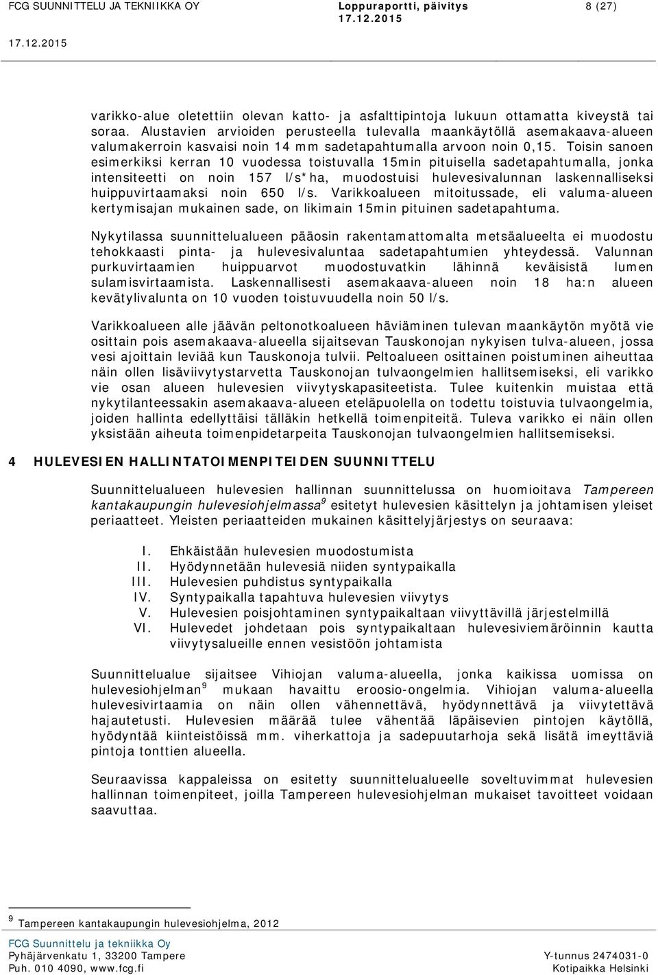 Toisin sanoen esimerkiksi kerran 10 vuodessa toistuvalla 15min pituisella sadetapahtumalla, jonka intensiteetti on noin 157 l/s*ha, muodostuisi hulevesivalunnan laskennalliseksi huippuvirtaamaksi