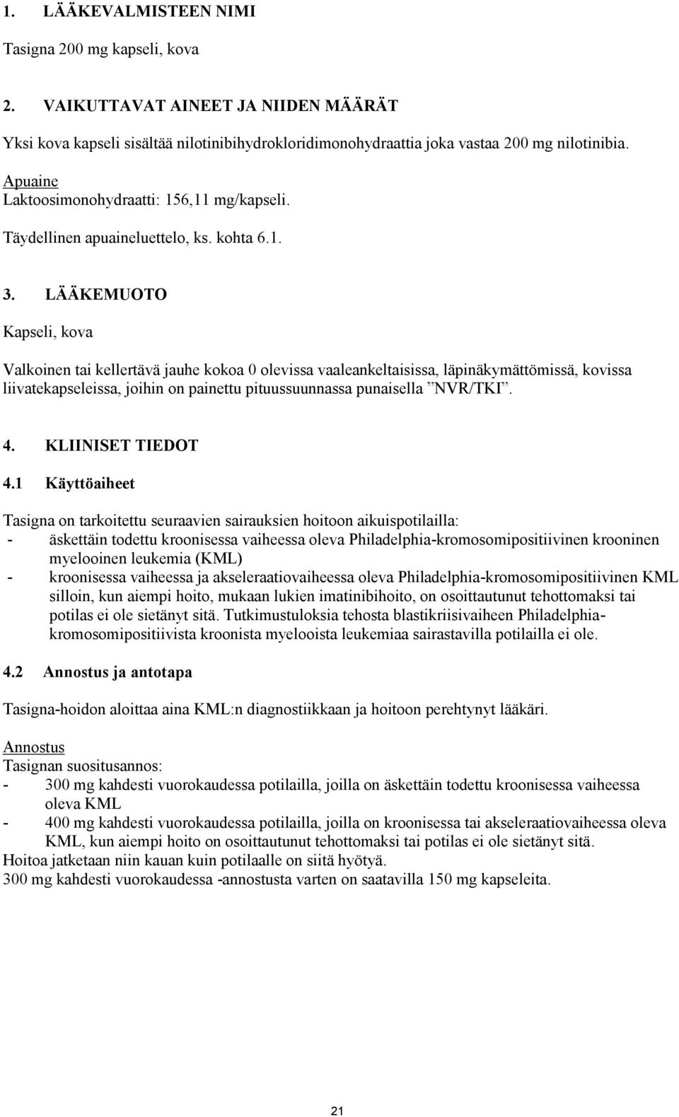 LÄÄKEMUOTO Kapseli, kova Valkoinen tai kellertävä jauhe kokoa 0 olevissa vaaleankeltaisissa, läpinäkymättömissä, kovissa liivatekapseleissa, joihin on painettu pituussuunnassa punaisella NVR/TKI. 4.