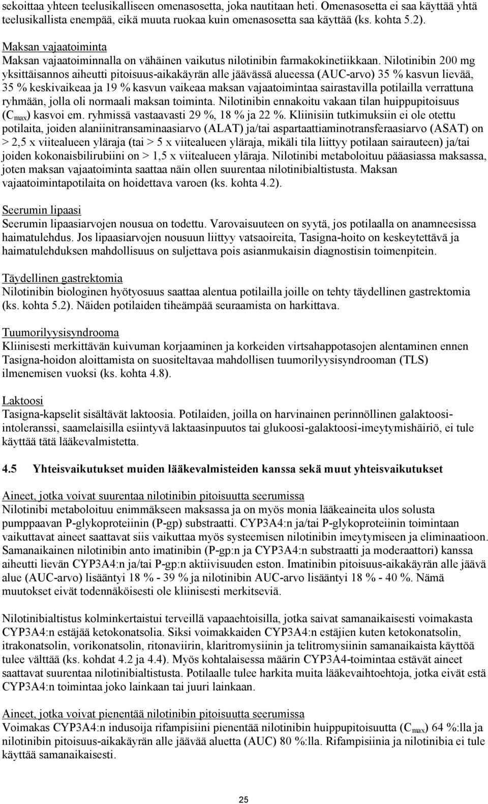 Nilotinibin 200 mg yksittäisannos aiheutti pitoisuus-aikakäyrän alle jäävässä alueessa (AUC-arvo) 35 % kasvun lievää, 35 % keskivaikeaa ja 19 % kasvun vaikeaa maksan vajaatoimintaa sairastavilla