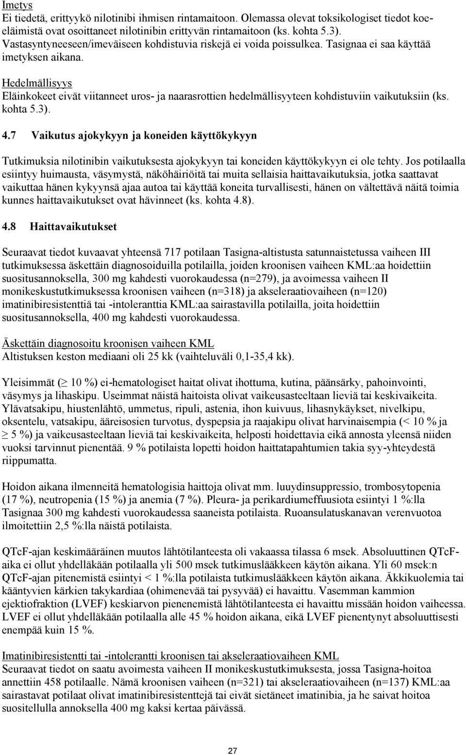 Hedelmällisyys Eläinkokeet eivät viitanneet uros- ja naarasrottien hedelmällisyyteen kohdistuviin vaikutuksiin (ks. kohta 5.3). 4.