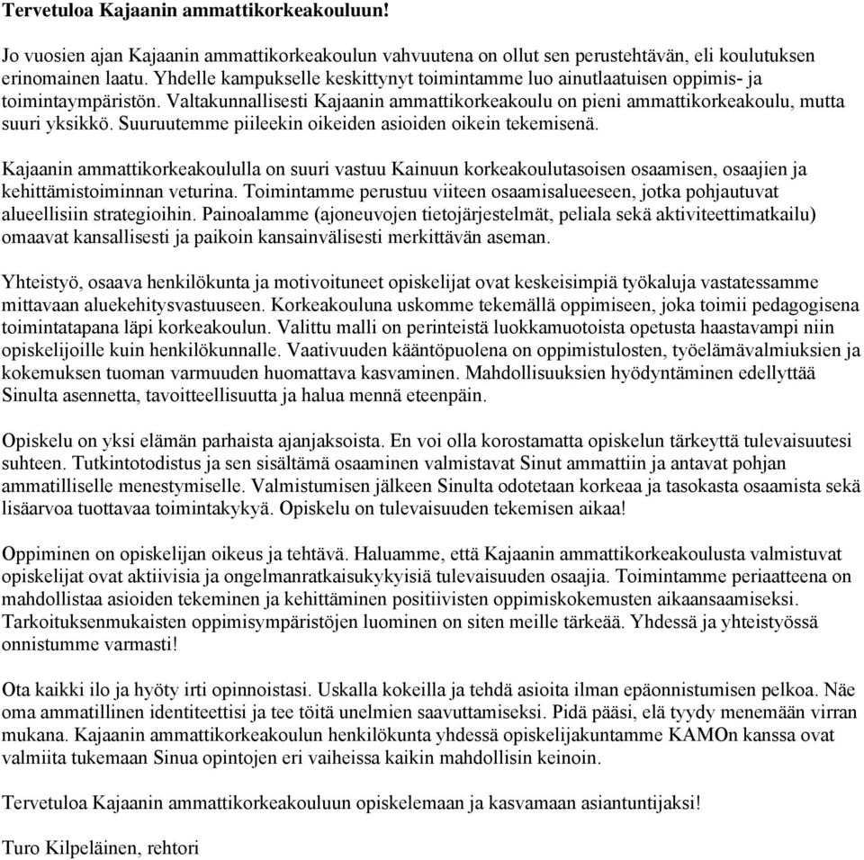 Suuruutemme piileekin oikeiden asioiden oikein tekemisenä. Kajaanin ammattikorkeakoululla on suuri vastuu Kainuun korkeakoulutasoisen osaamisen, osaajien ja kehittämistoiminnan veturina.