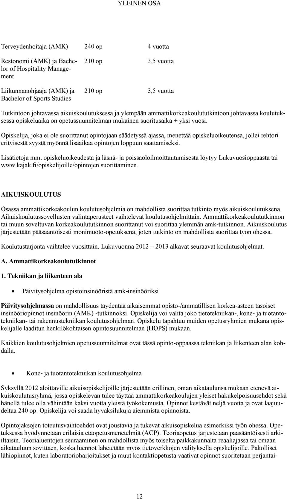 Opiskelija, joka ei ole suorittanut opintojaan säädetyssä ajassa, menettää opiskeluoikeutensa, jollei rehtori erityisestä syystä myönnä lisäaikaa opintojen loppuun saattamiseksi. Lisätietoja mm.