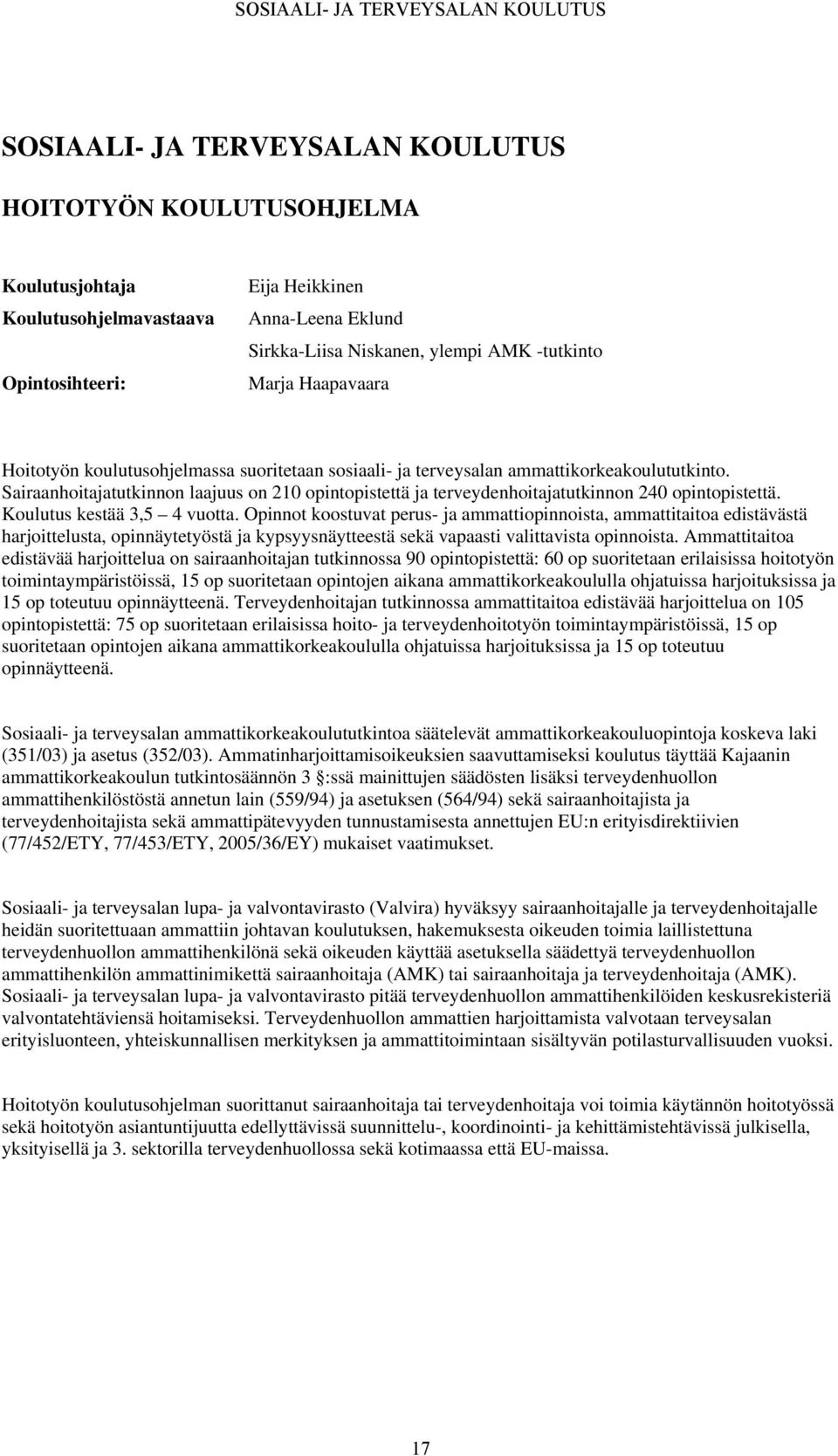 Sairaanhoitajatutkinnon laajuus on 210 opintopistettä ja terveydenhoitajatutkinnon 240 opintopistettä. Koulutus kestää 3,5 4 vuotta.