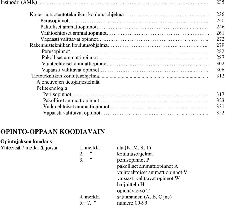 .. 302 Vapaasti valittavat opinnot...... 306 Tietotekniikan koulutusohjelma... 312 Ajoneuvojen tietojärjestelmät Peliteknologia Perusopinnot... 317 Pakolliset ammattiopinnot.