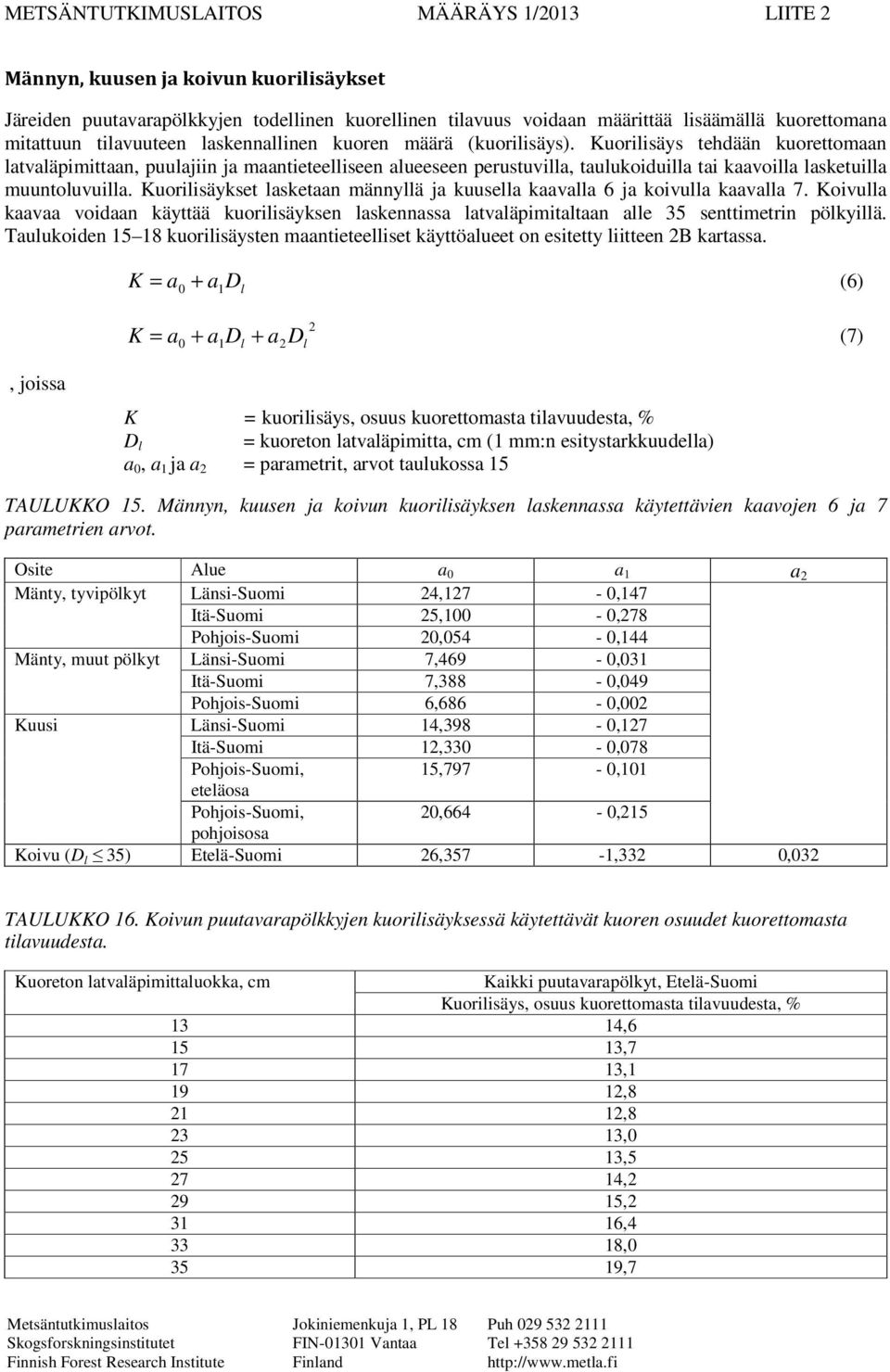 Kuorilisäys tehdään kuorettomaan latvaläpimittaan, puulajiin ja maantieteelliseen alueeseen perustuvilla, taulukoiduilla tai kaavoilla lasketuilla muuntoluvuilla.