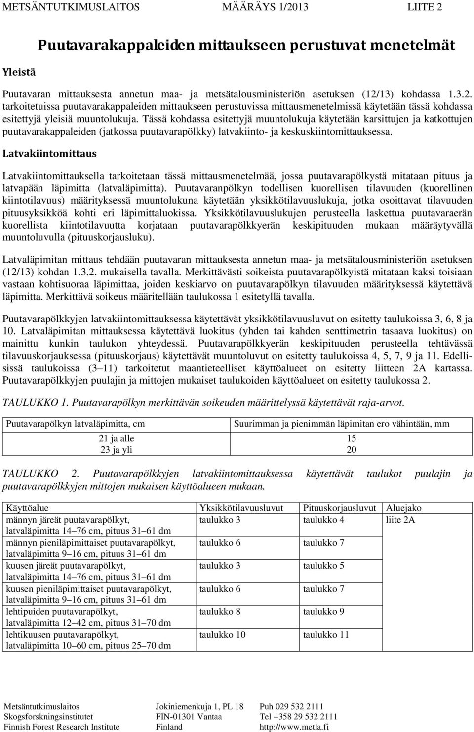 Tässä kohdassa esitettyjä muuntolukuja käytetään karsittujen ja katkottujen puutavarakappaleiden (jatkossa puutavarapölkky) latvakiinto- ja keskuskiintomittauksessa.