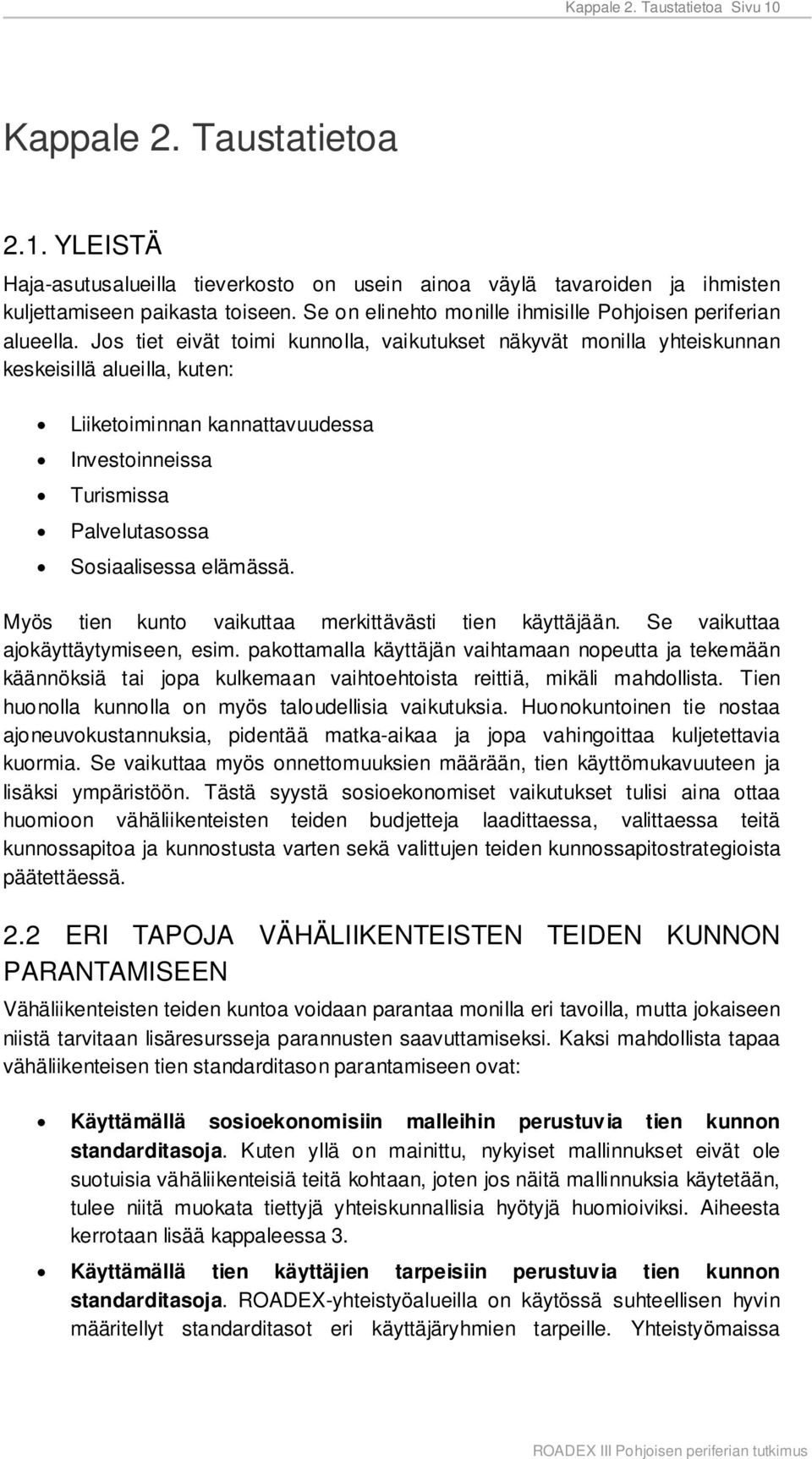 Jos tiet eivät toimi kunnolla, vaikutukset näkyvät monilla yhteiskunnan keskeisillä alueilla, kuten: Liiketoiminnan kannattavuudessa Investoinneissa Turismissa Palvelutasossa Sosiaalisessa elämässä.