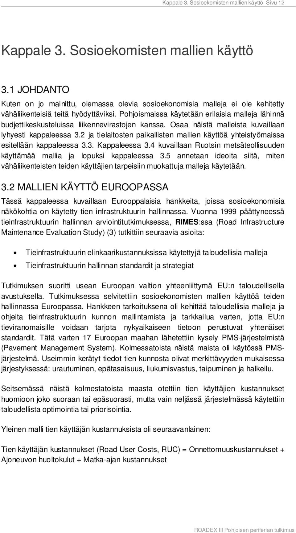 Pohjoismaissa käytetään erilaisia malleja lähinnä budjettikeskusteluissa liikennevirastojen kanssa. Osaa näistä malleista kuvaillaan lyhyesti kappaleessa 3.