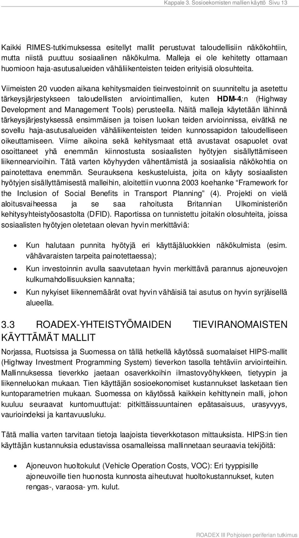 Viimeisten 20 vuoden aikana kehitysmaiden tieinvestoinnit on suunniteltu ja asetettu tärkeysjärjestykseen taloudellisten arviointimallien, kuten HDM-4:n (Highway Development and Management Tools)
