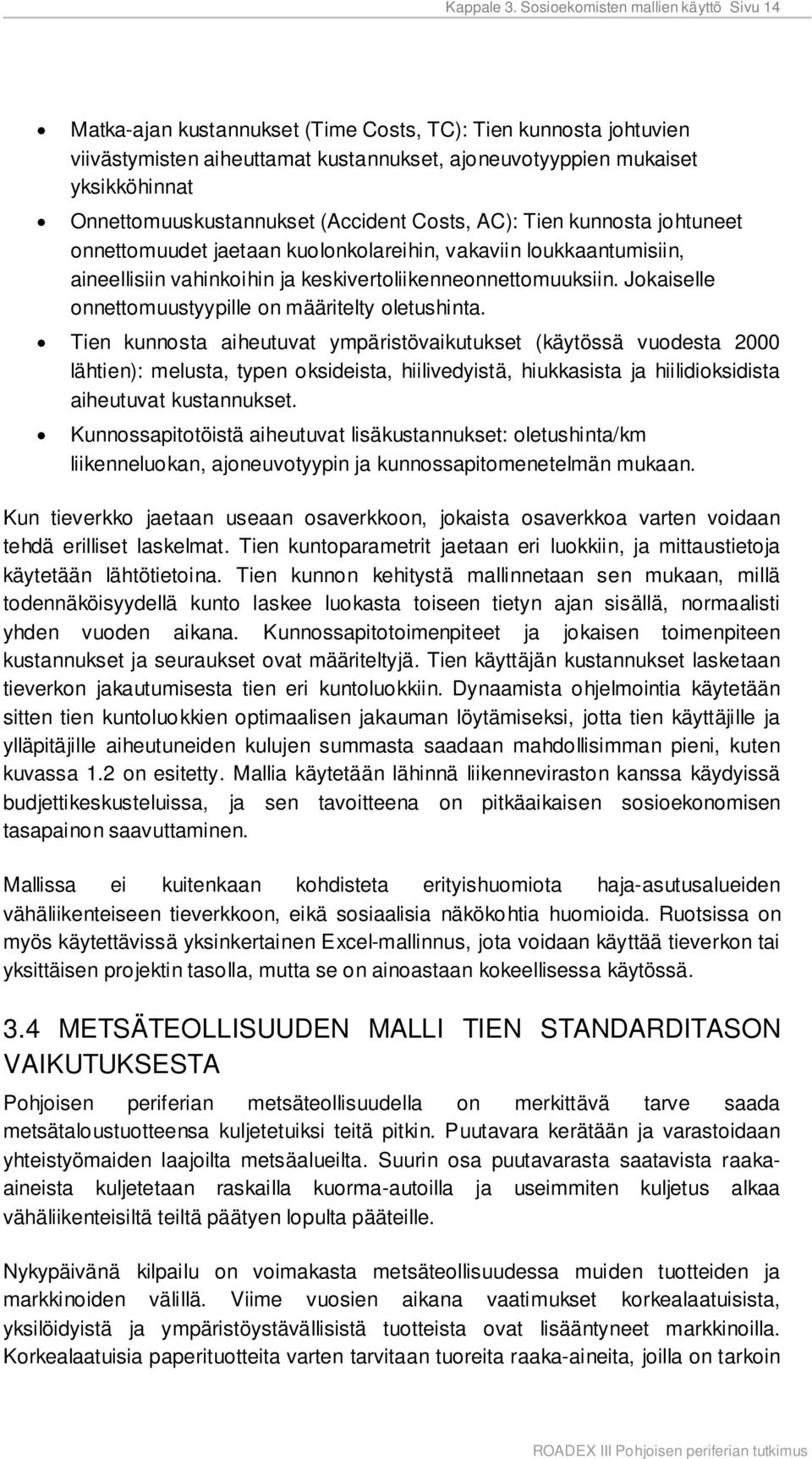 Onnettomuuskustannukset (Accident Costs, AC): Tien kunnosta johtuneet onnettomuudet jaetaan kuolonkolareihin, vakaviin loukkaantumisiin, aineellisiin vahinkoihin ja keskivertoliikenneonnettomuuksiin.