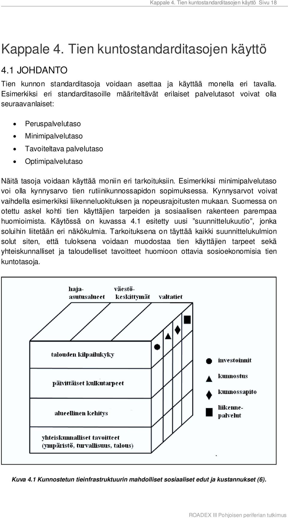 käyttää moniin eri tarkoituksiin. Esimerkiksi minimipalvelutaso voi olla kynnysarvo tien rutiinikunnossapidon sopimuksessa.