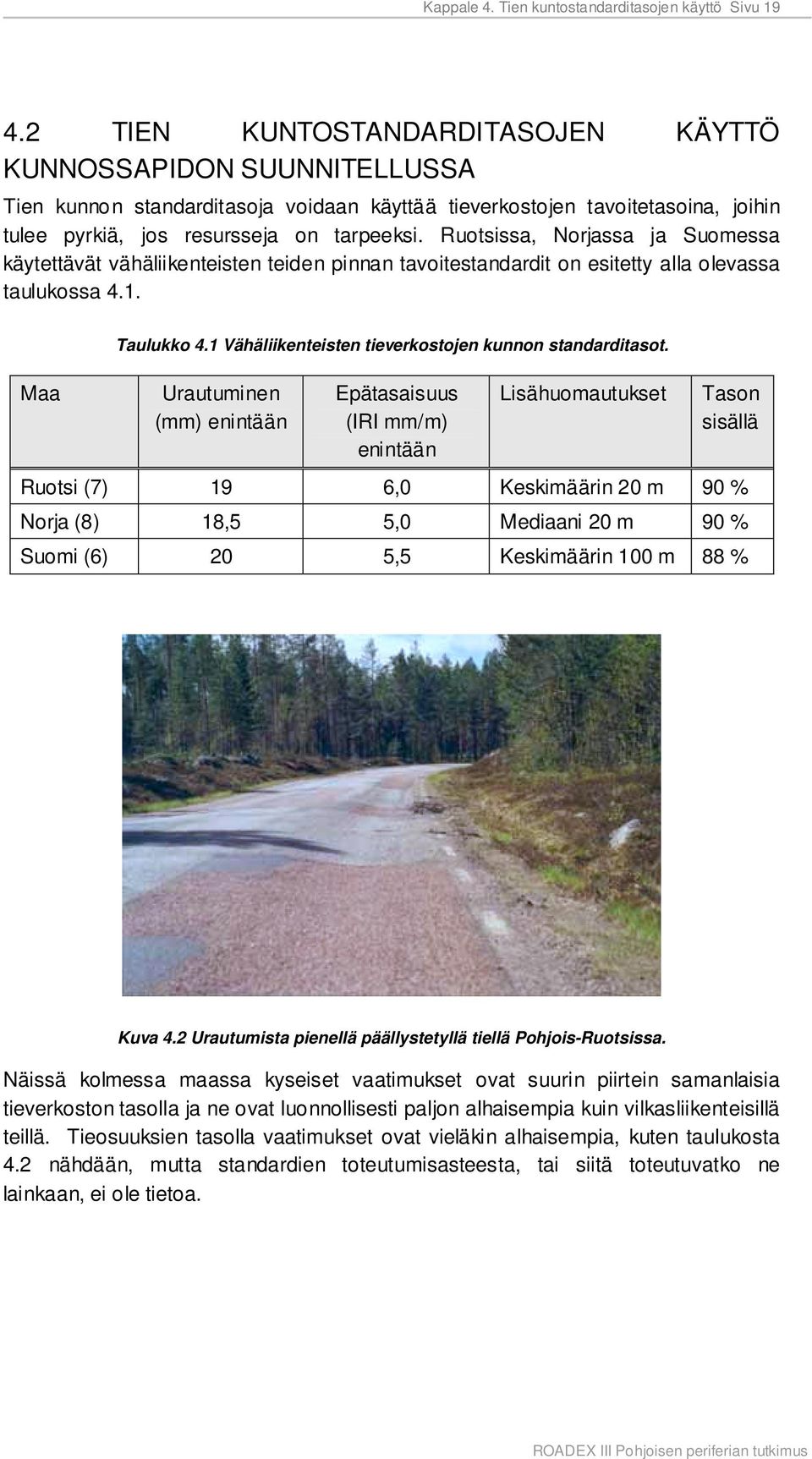 Ruotsissa, Norjassa ja Suomessa käytettävät vähäliikenteisten teiden pinnan tavoitestandardit on esitetty alla olevassa taulukossa 4.1. Maa Taulukko 4.