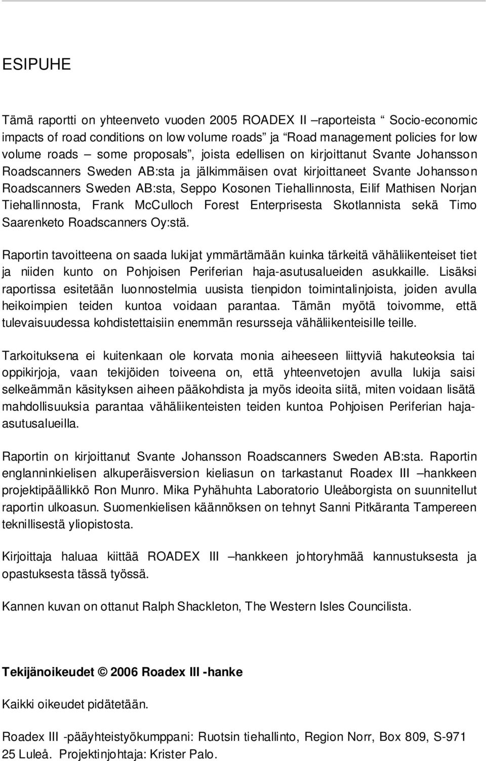 Mathisen Norjan Tiehallinnosta, Frank McCulloch Forest Enterprisesta Skotlannista sekä Timo Saarenketo Roadscanners Oy:stä.
