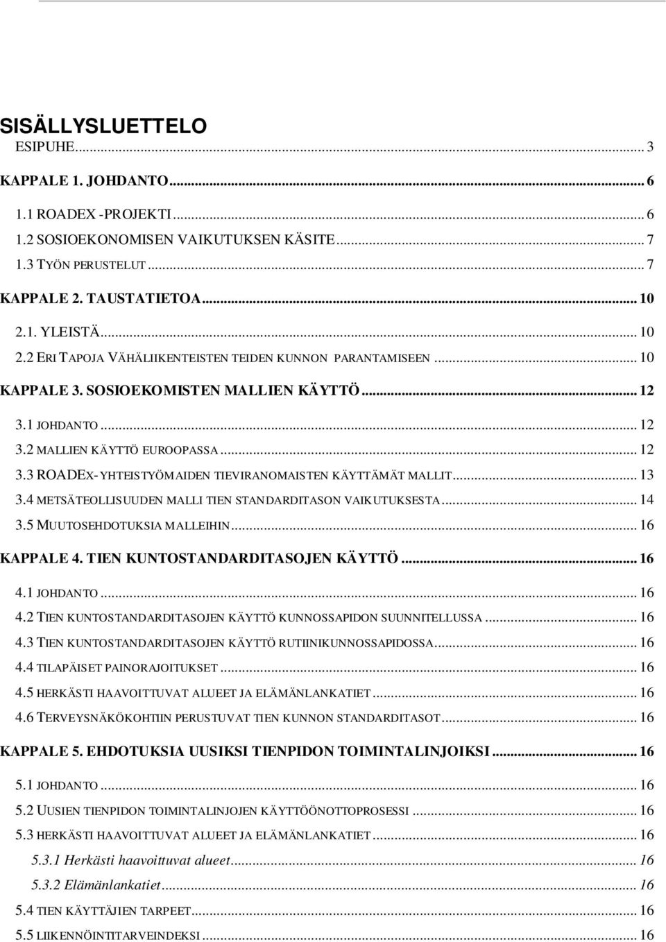 .. 13 3.4 METSÄTEOLLISUUDEN MALLI TIEN STANDARDITASON VAIKUTUKSESTA... 14 3.5 MUUTOSEHDOTUKSIA MALLEIHIN... 16 KAPPALE 4. TIEN KUNTOSTANDARDITASOJEN KÄYTTÖ... 16 4.