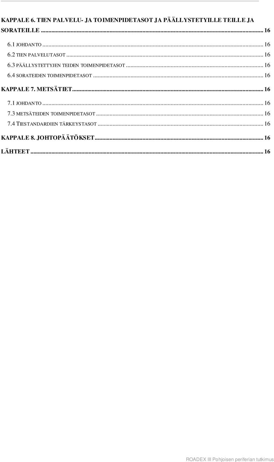 .. 16 KAPPALE 7. METSÄTIET... 16 7.1 JOHDANTO... 16 7.3 METSÄTEIDEN TOIMENPIDETASOT... 16 7.4 TIESTANDARDIEN TÄRKEYSTASOT.