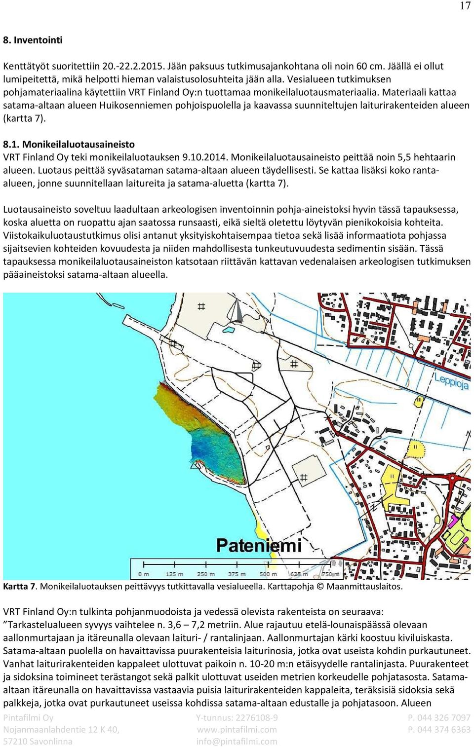 Materiaali kattaa satama-altaan alueen Huikosenniemen pohjoispuolella ja kaavassa suunniteltujen laiturirakenteiden alueen (kartta 7). 8.1.