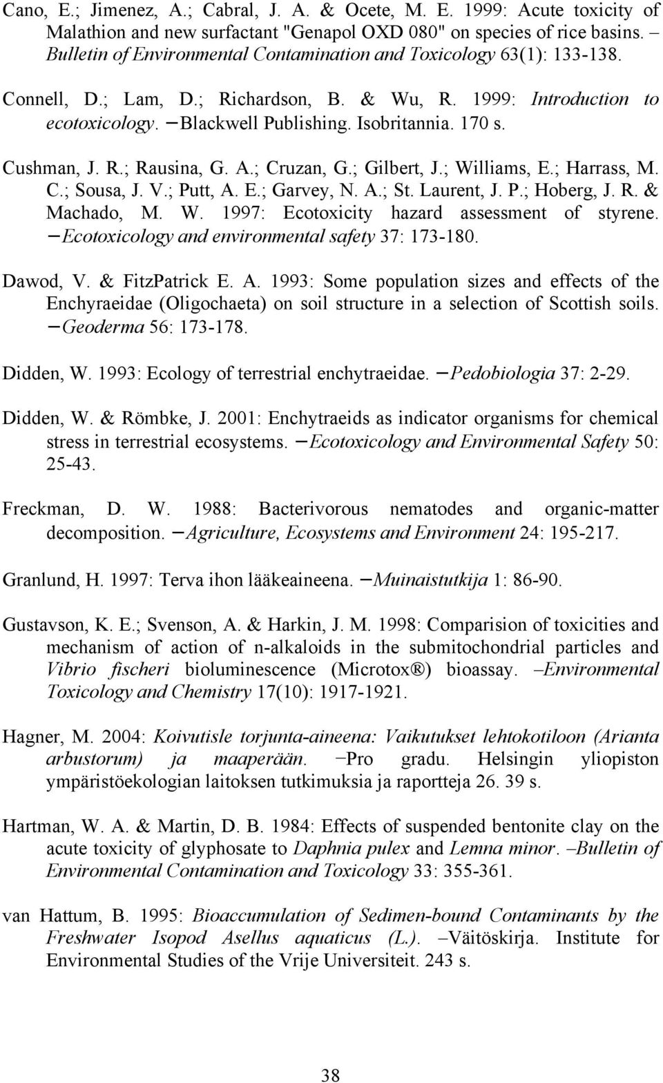 Cushman, J. R.; Rausina, G. A.; Cruzan, G.; Gilbert, J.; Williams, E.; Harrass, M. C.; Sousa, J. V.; Putt, A. E.; Garvey, N. A.; St. Laurent, J. P.; Hoberg, J. R. & Machado, M. W. 1997: Ecotoxicity hazard assessment of styrene.