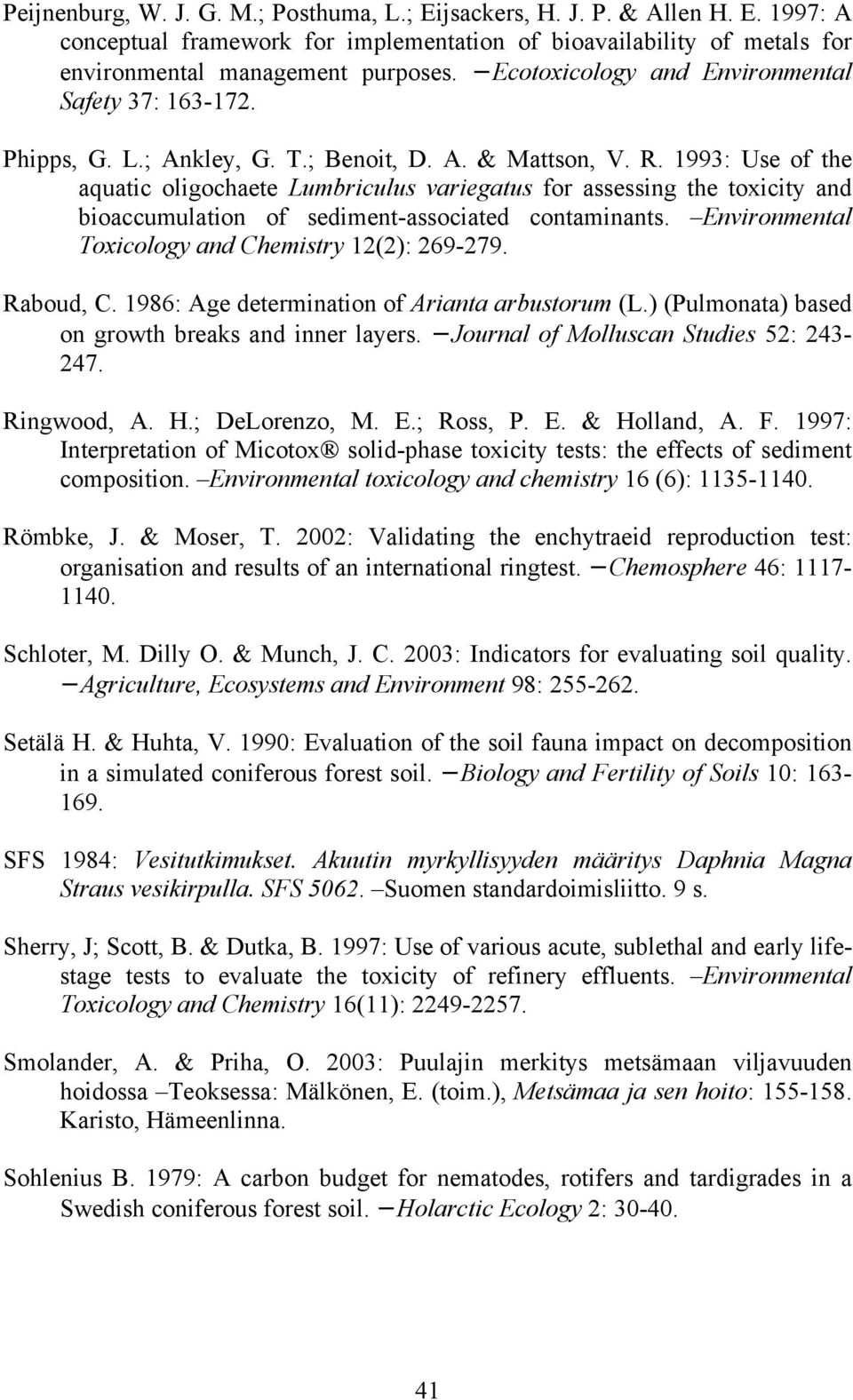 1993: Use of the aquatic oligochaete Lumbriculus variegatus for assessing the toxicity and bioaccumulation of sediment-associated contaminants. Environmental Toxicology and Chemistry 12(2): 269-279.