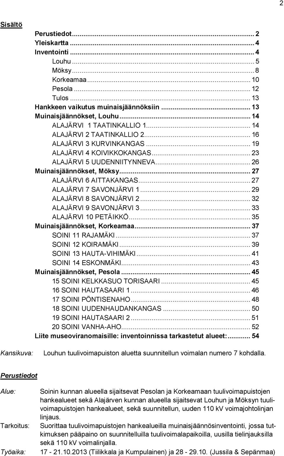 .. 26 Muinaisjäännökset, Möksy... 27 ALAJÄRVI 6 AITTAKANGAS... 27 ALAJÄRVI 7 SAVONJÄRVI 1... 29 ALAJÄRVI 8 SAVONJÄRVI 2... 32 ALAJÄRVI 9 SAVONJÄRVI 3... 33 ALAJÄRVI 10 PETÄIKKÖ.