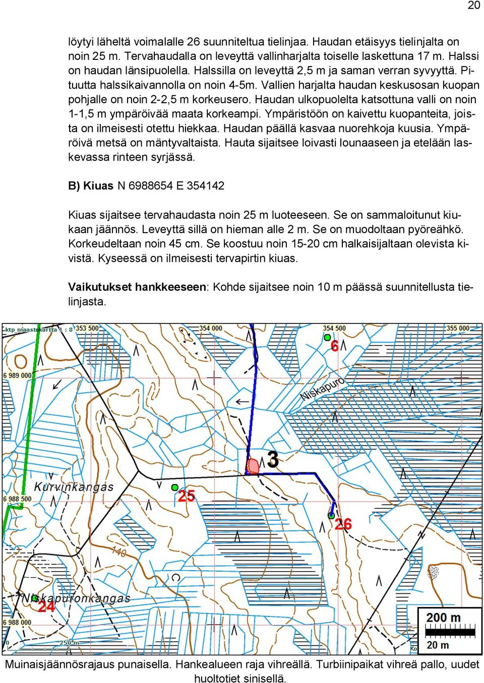 Haudan ulkopuolelta katsottuna valli on noin 1-1,5 m ympäröivää maata korkeampi. Ympäristöön on kaivettu kuopanteita, joista on ilmeisesti otettu hiekkaa. Haudan päällä kasvaa nuorehkoja kuusia.