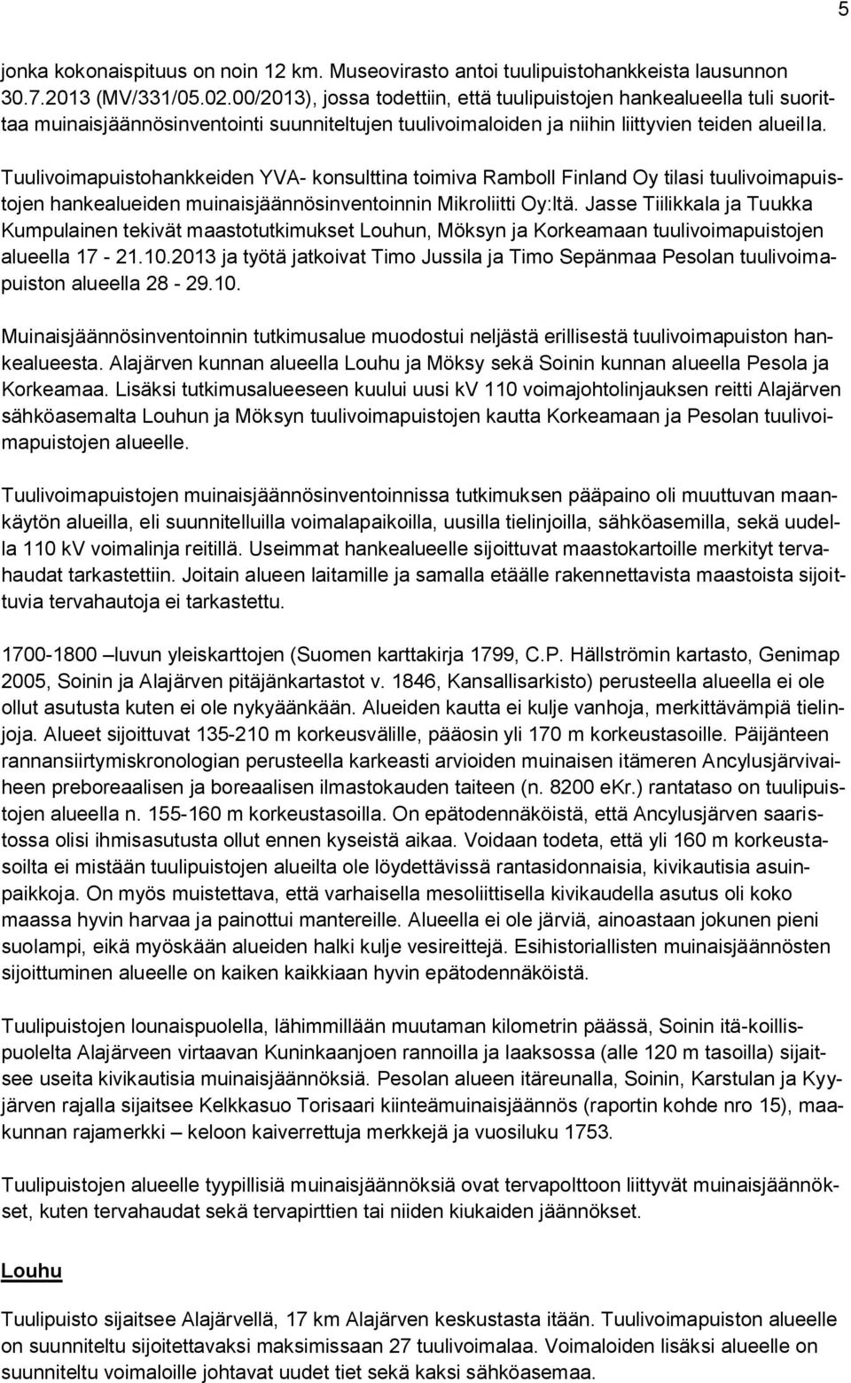 Tuulivoimapuistohankkeiden YVA- konsulttina toimiva Ramboll Finland Oy tilasi tuulivoimapuistojen hankealueiden muinaisjäännösinventoinnin Mikroliitti Oy:ltä.