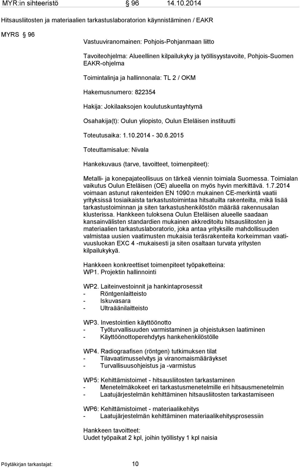 Pohjois-Suomen EAKR-ohjelma Toimintalinja ja hallinnonala: TL 2 / OKM Hakemusnumero: 822354 Hakija: Jokilaaksojen koulutuskuntayhtymä Osahakija(t): Oulun yliopisto, Oulun Eteläisen instituutti