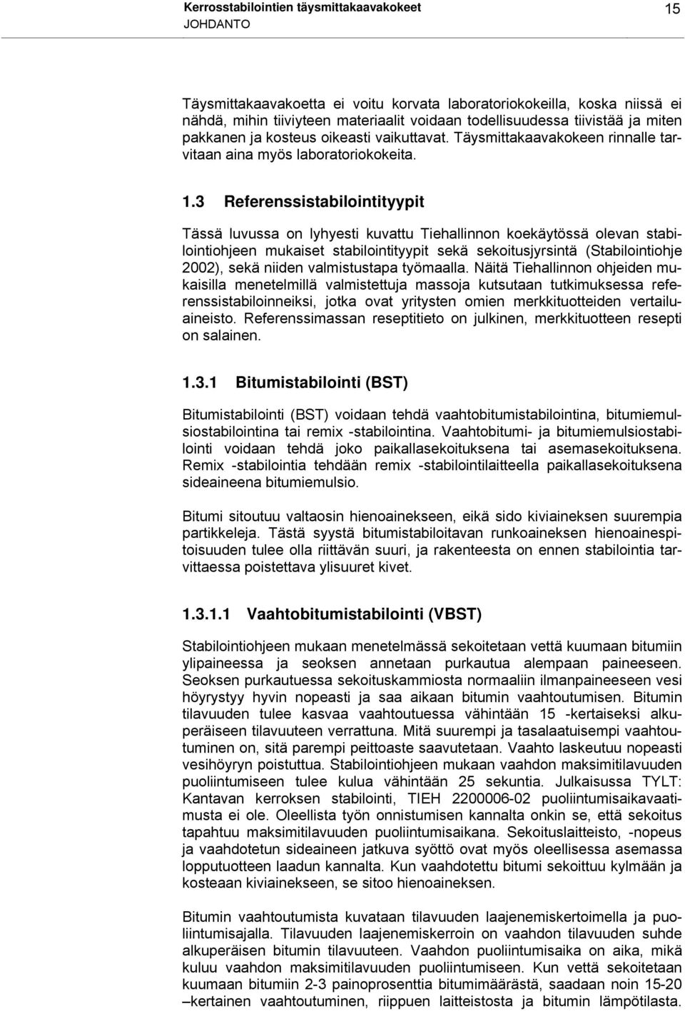 3 Referenssistabilointityypit Tässä luvussa on lyhyesti kuvattu Tiehallinnon koekäytössä olevan stabilointiohjeen mukaiset stabilointityypit sekä sekoitusjyrsintä (Stabilointiohje 2002), sekä niiden