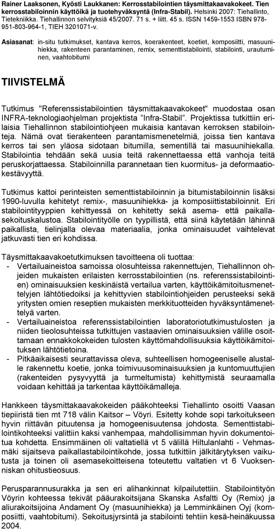 Asiasanat: in-situ tutkimukset, kantava kerros, koerakenteet, koetiet, komposiitti, masuunihiekka, rakenteen parantaminen, remix, sementtistabilointi, stabilointi, urautuminen, vaahtobitumi