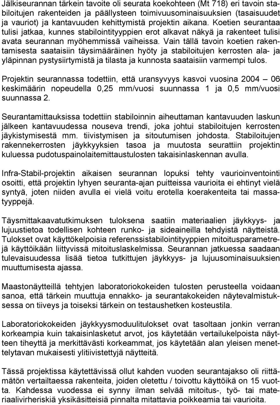 Vain tällä tavoin koetien rakentamisesta saataisiin täysimääräinen hyöty ja stabiloitujen kerrosten ala- ja yläpinnan pystysiirtymistä ja tilasta ja kunnosta saataisiin varmempi tulos.