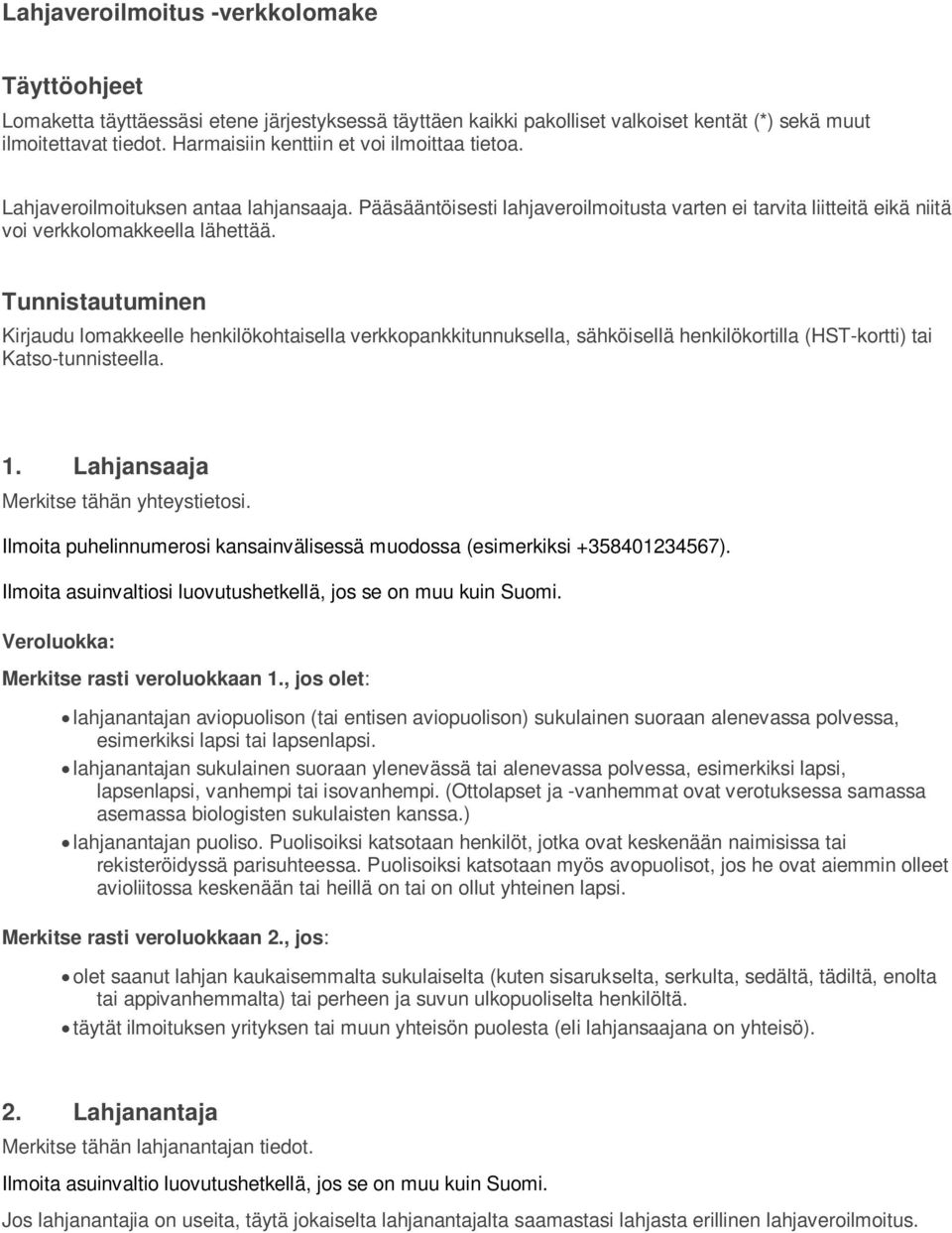 Tunnistautuminen Kirjaudu lomakkeelle henkilökohtaisella verkkopankkitunnuksella, sähköisellä henkilökortilla (HST-kortti) tai Katso-tunnisteella. 1. Lahjansaaja Merkitse tähän yhteystietosi.