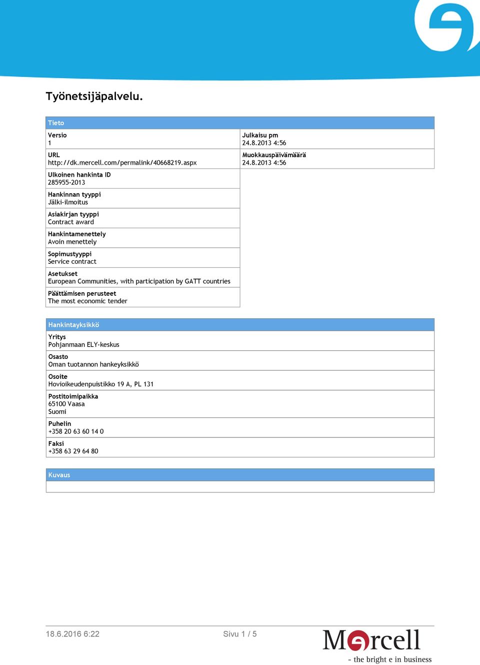 contract Asetukset European Communities, with participation by GATT countries Päättämisen perusteet The most economic tender Julkaisu pm 24.8.