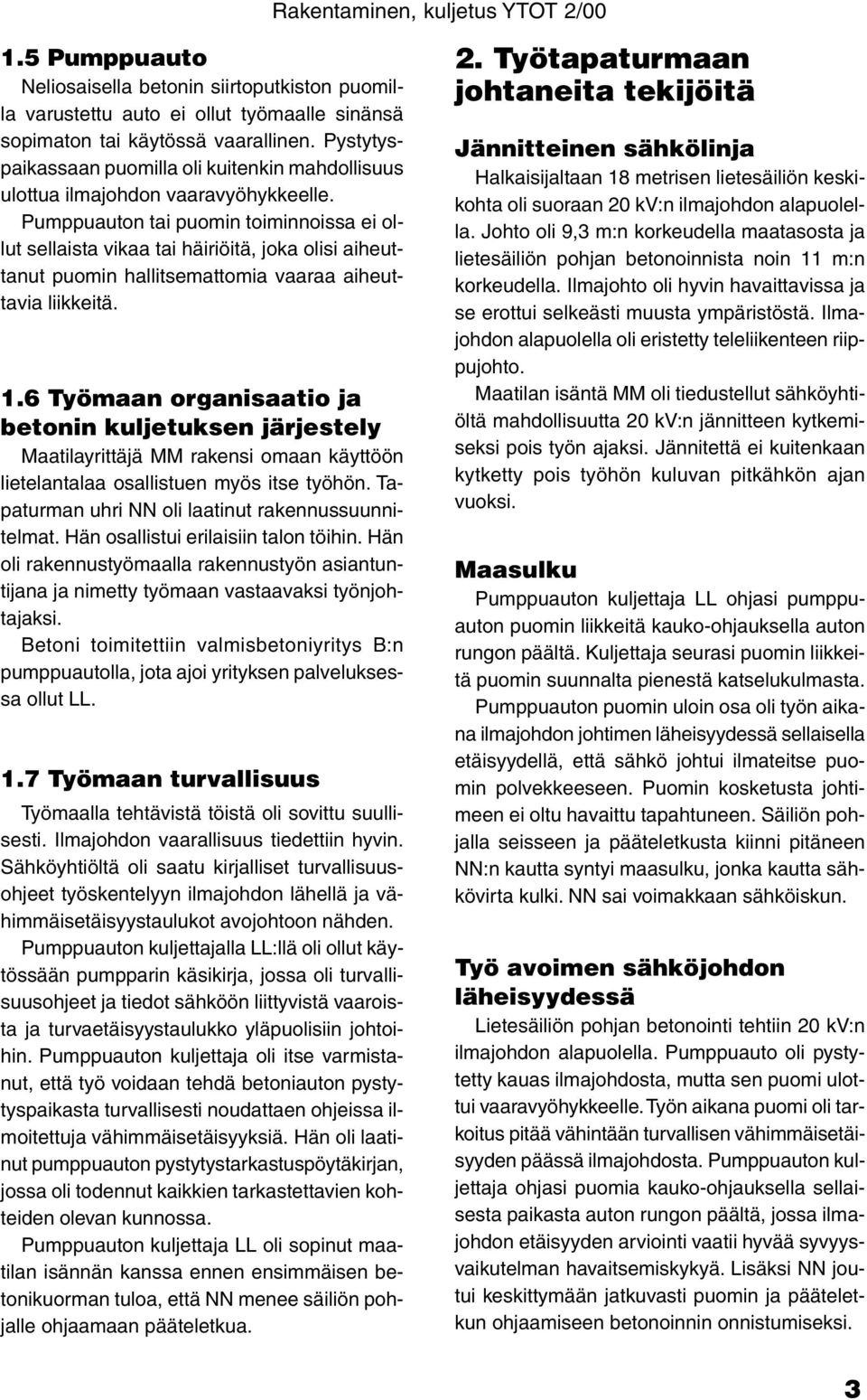 Pumppuauton tai puomin toiminnoissa ei ollut sellaista vikaa tai häiriöitä, joka olisi aiheuttanut puomin hallitsemattomia vaaraa aiheuttavia liikkeitä. 1.