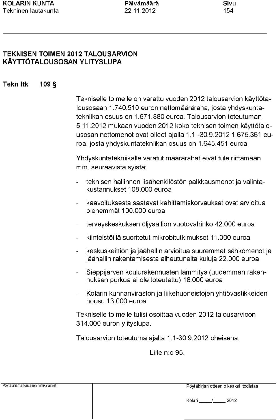 2012 mukaan vuoden 2012 koko teknisen toimen käyttötalousosan nettomenot ovat olleet ajalla 1.1.-30.9.2012 1.675.361 euroa, josta yhdyskuntatekniikan osuus on 1.645.451 euroa.