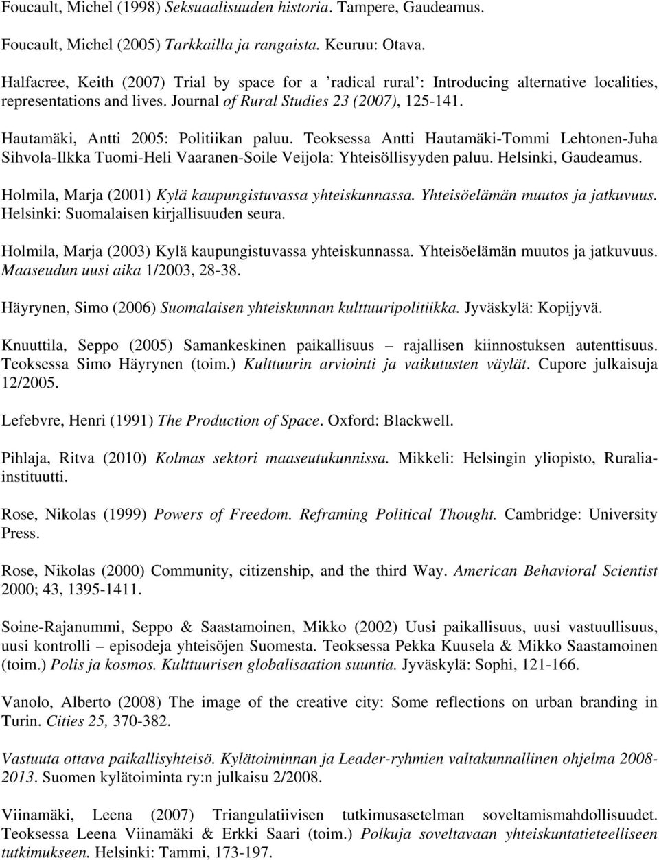 Hautamäki, Antti 2005: Politiikan paluu. Teoksessa Antti Hautamäki-Tommi Lehtonen-Juha Sihvola-Ilkka Tuomi-Heli Vaaranen-Soile Veijola: Yhteisöllisyyden paluu. Helsinki, Gaudeamus.