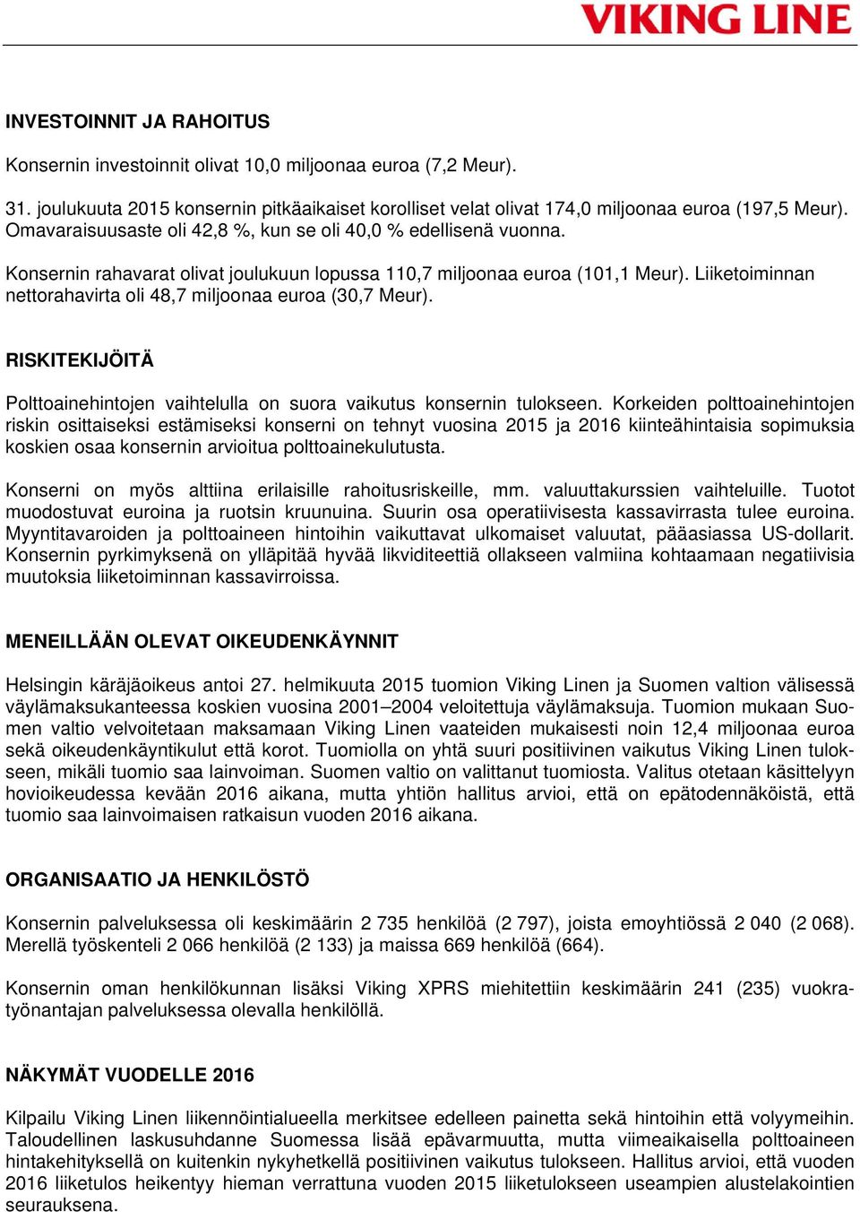 Liiketoiminnan nettorahavirta oli 48,7 miljoonaa euroa (30,7 Meur). RISKITEKIJÖITÄ Polttoainehintojen vaihtelulla on suora vaikutus konsernin tulokseen.