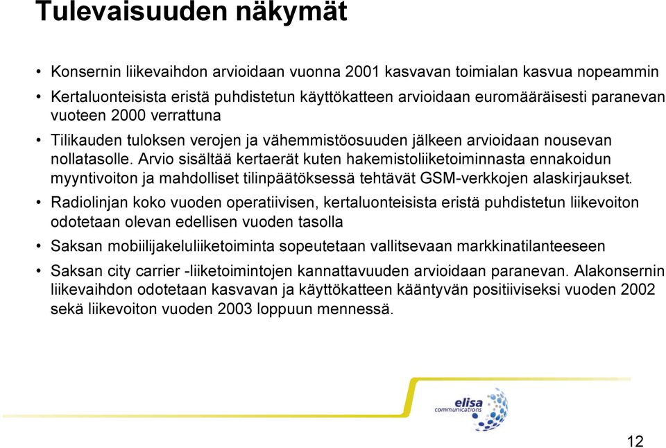 Arvio sisältää kertaerät kuten hakemistoliiketoiminnasta ennakoidun myyntivoiton ja mahdolliset tilinpäätöksessä tehtävät GSM-verkkojen alaskirjaukset.