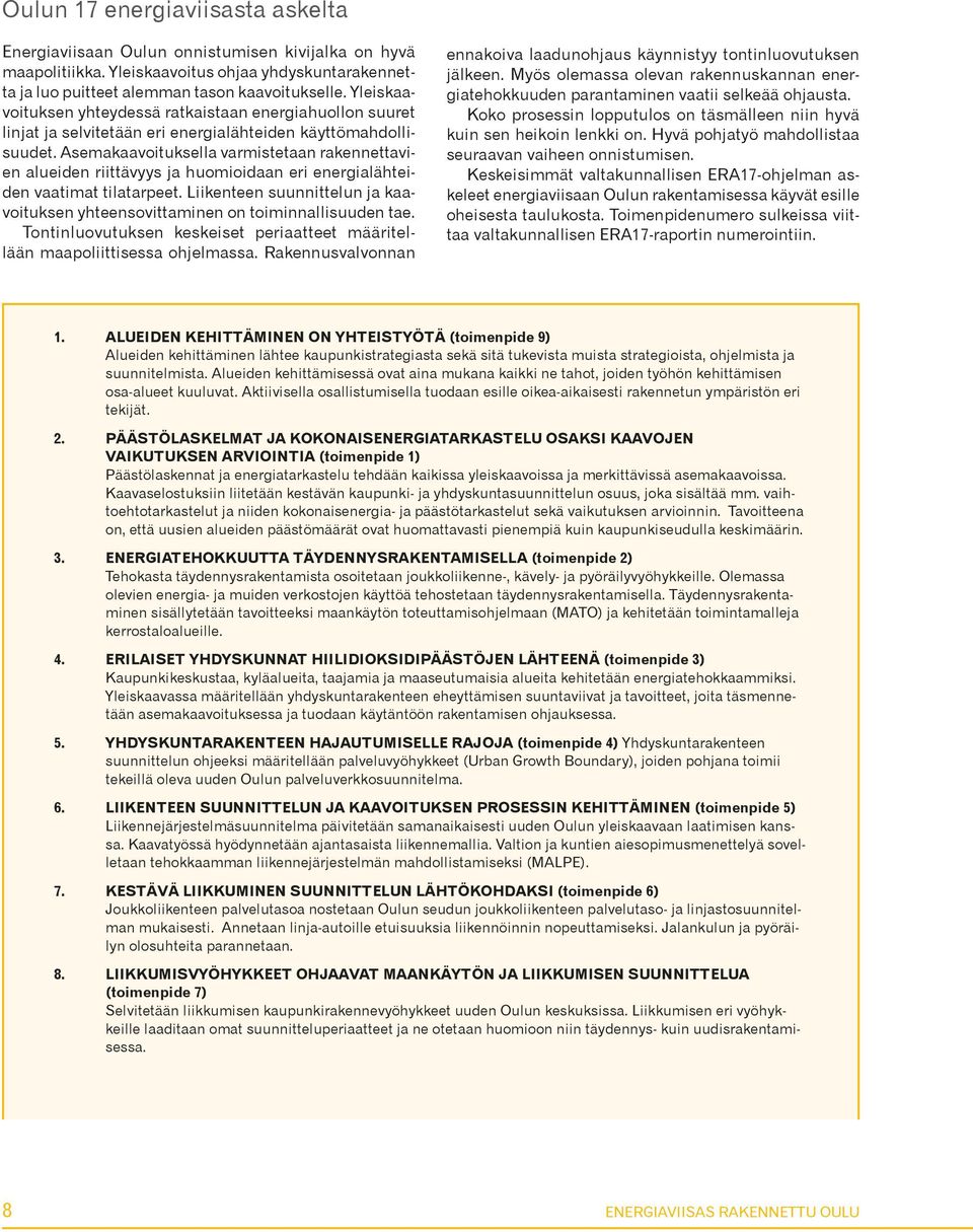 Asemakaavoituksella varmistetaan rakennettavien alueiden riittävyys ja huomioidaan eri energialähteiden vaatimat tilatarpeet.