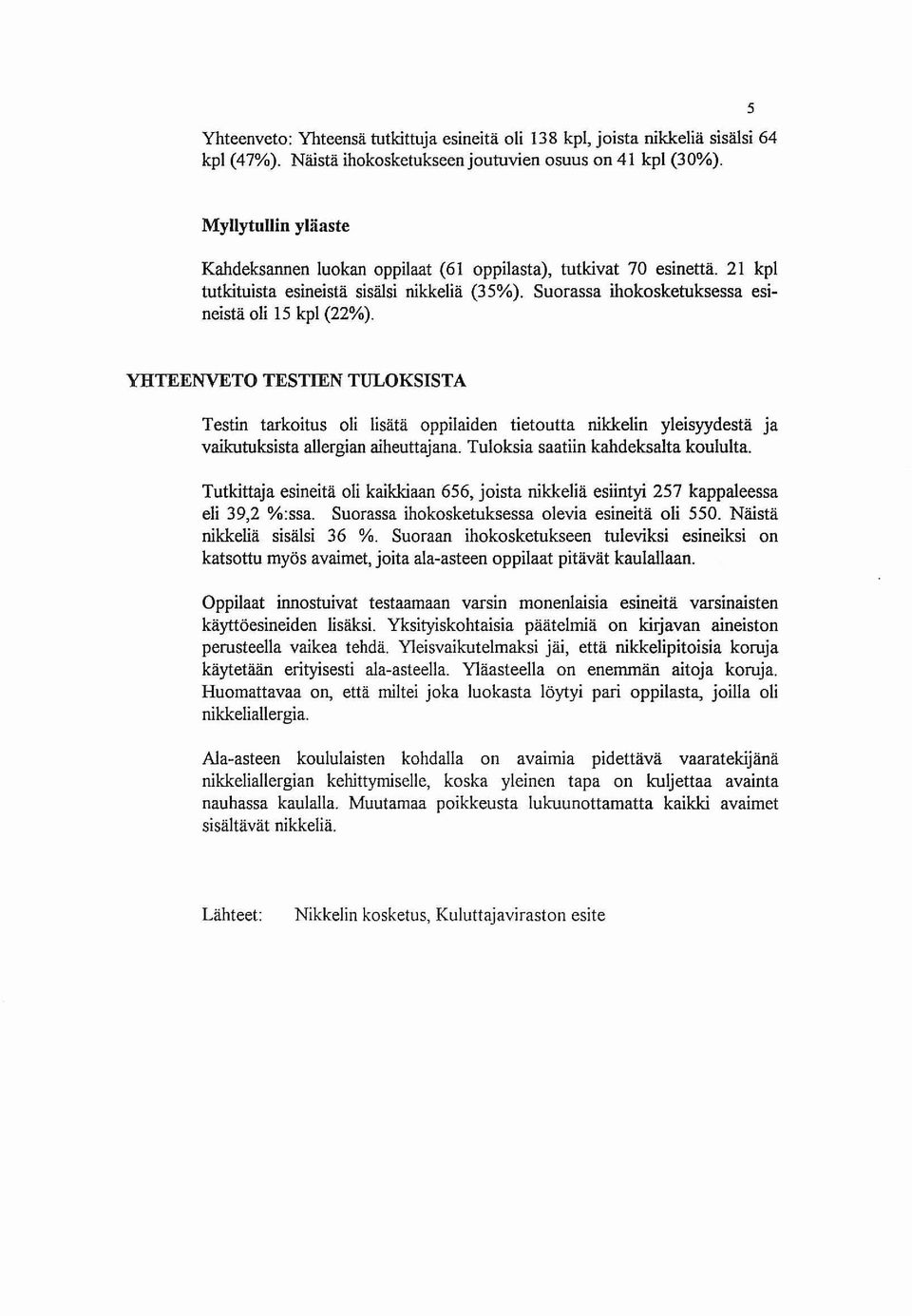 YHTEENVETO TESTIEN TULOKSISTA Testin tarkoitus oli lisätä oppilaiden tietoutta nikkelin yleisyydestä Ja vaikutuksista allergian aiheuttajana. Tuloksia saatiin kahdeksalta koululta.