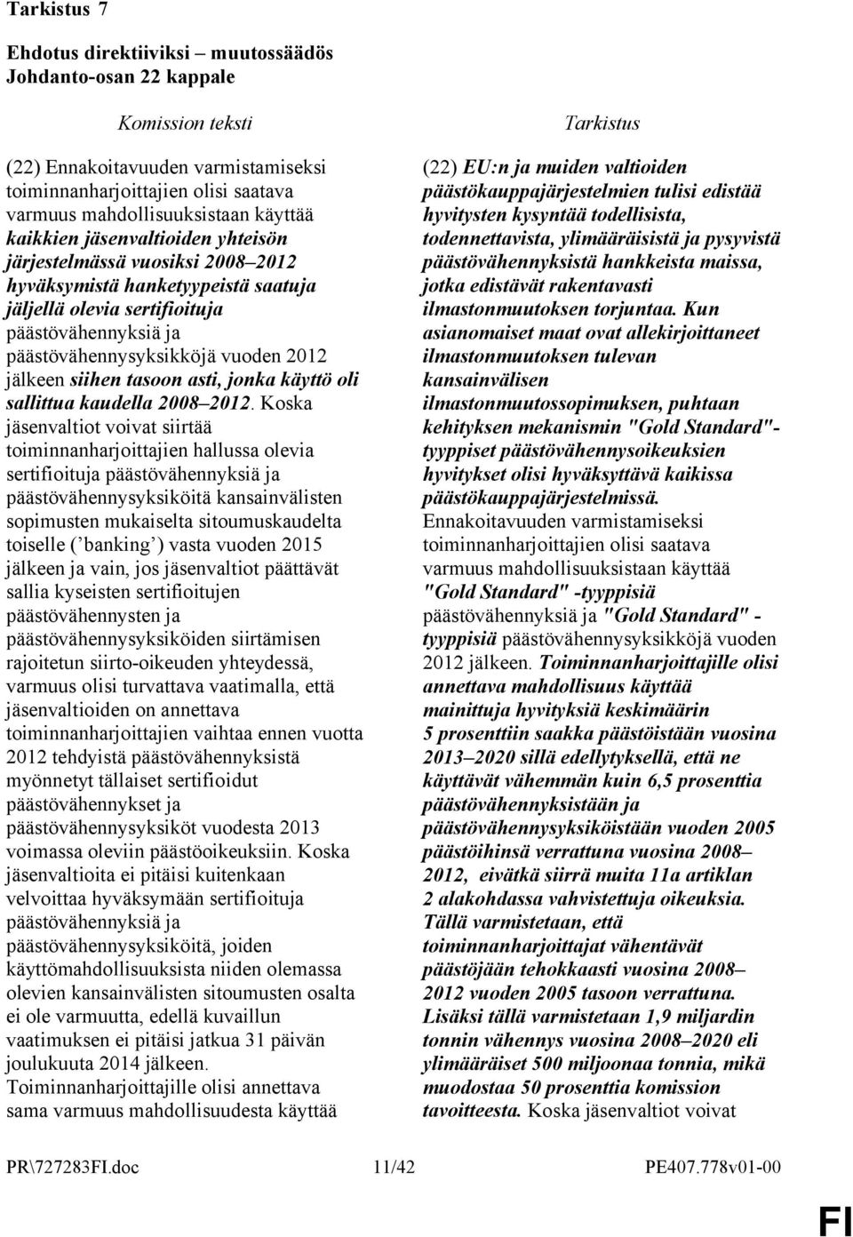 2012. Koska jäsenvaltiot voivat siirtää toiminnanharjoittajien hallussa olevia sertifioituja päästövähennyksiä ja päästövähennysyksiköitä kansainvälisten sopimusten mukaiselta sitoumuskaudelta