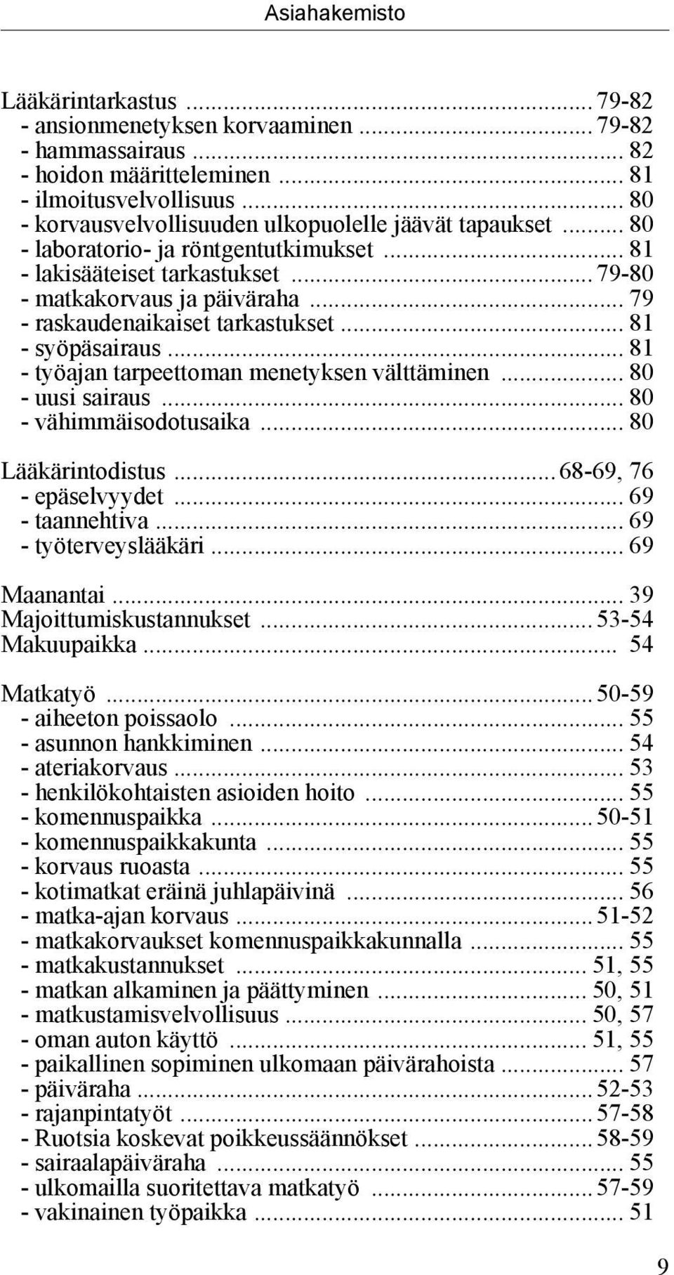 .. 79 - raskaudenaikaiset tarkastukset... 81 syöpäsairaus... 81 työajan tarpeettoman menetyksen välttäminen... 80 uusi sairaus... 80 vähimmäisodotusaika... 80 Lääkärintodistus...68-69, 76 epäselvyydet.