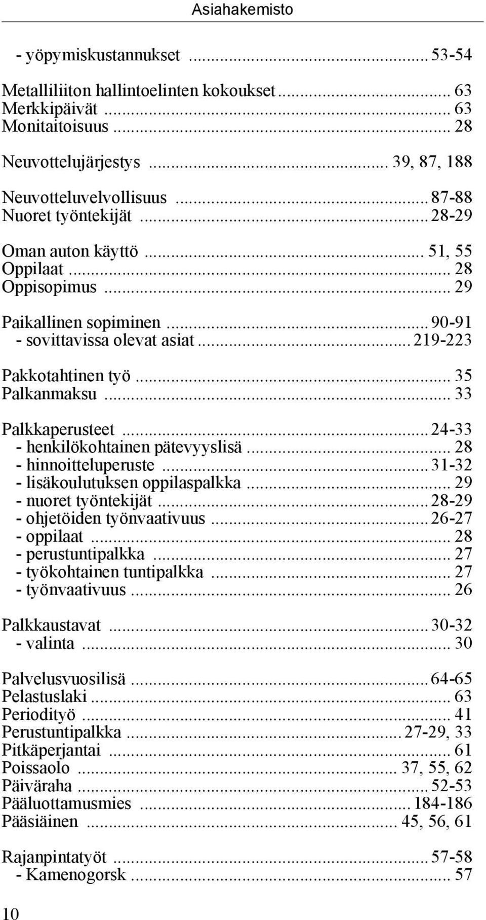 .. 33 Palkkaperusteet...24-33 henkilökohtainen pätevyyslisä... 28 hinnoitteluperuste...31-32 lisäkoulutuksen oppilaspalkka... 29 nuoret työntekijät...28-29 ohjetöiden työnvaativuus...26-27 oppilaat.