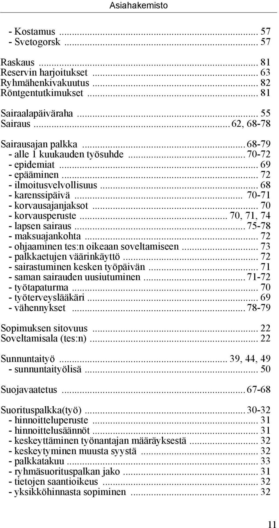 ..75-78 maksuajankohta... 72 ohjaaminen tes:n oikeaan soveltamiseen... 73 palkkaetujen väärinkäyttö... 72 sairastuminen kesken työpäivän... 71 saman sairauden uusiutuminen...71-72 työtapaturma.