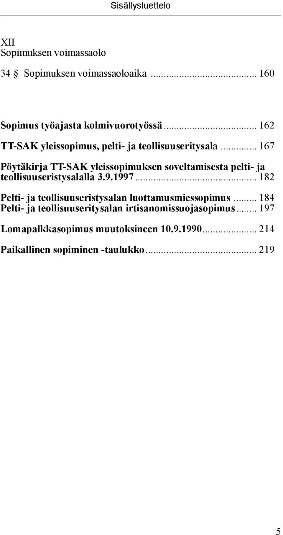 .. 167 Pöytäkirja TT SAK yleissopimuksen soveltamisesta pelti ja teollisuuseristysalalla 3.9.1997.